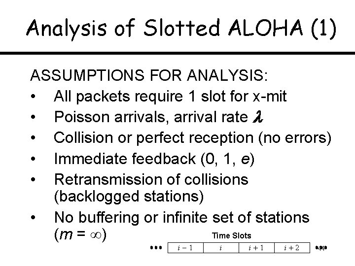 Analysis of Slotted ALOHA (1) ASSUMPTIONS FOR ANALYSIS: • All packets require 1 slot