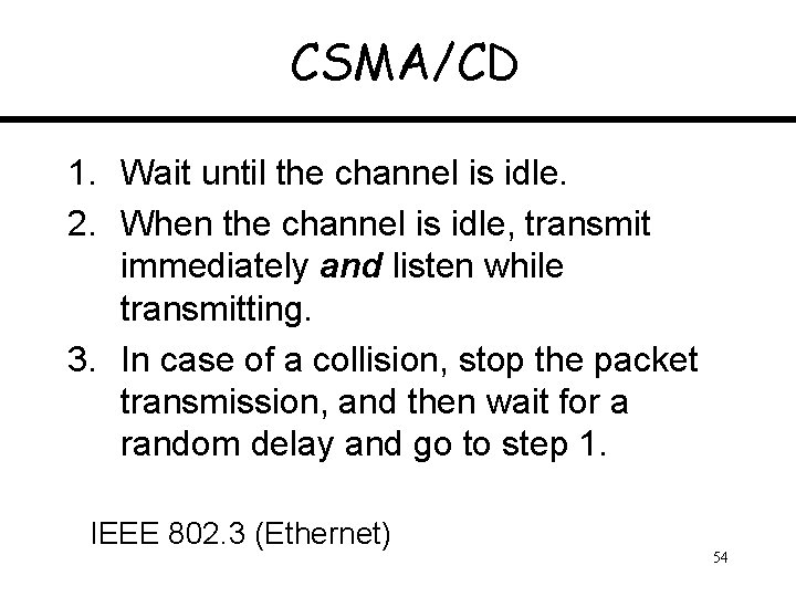 CSMA/CD 1. Wait until the channel is idle. 2. When the channel is idle,