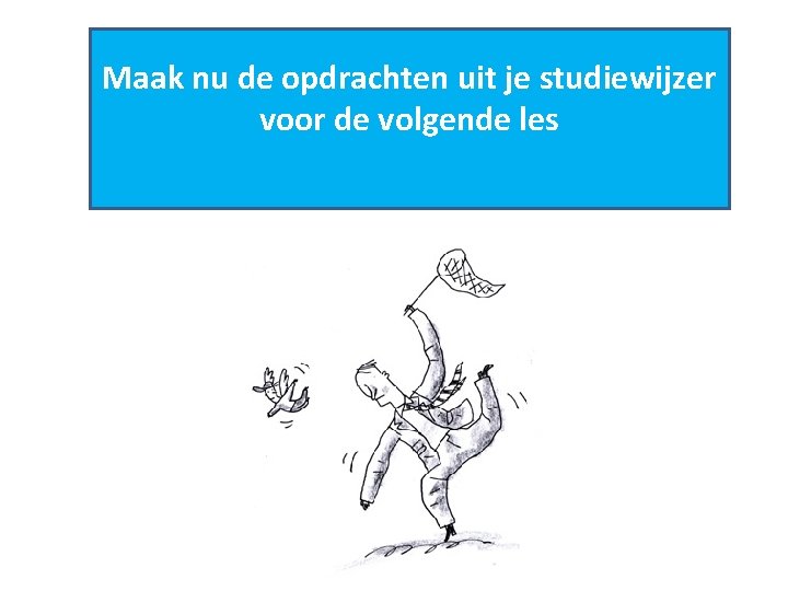 Maak nu de opdrachten uit je studiewijzer voor de volgende les 