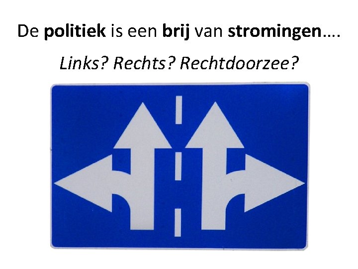 De politiek is een brij van stromingen…. Links? Rechtdoorzee? 