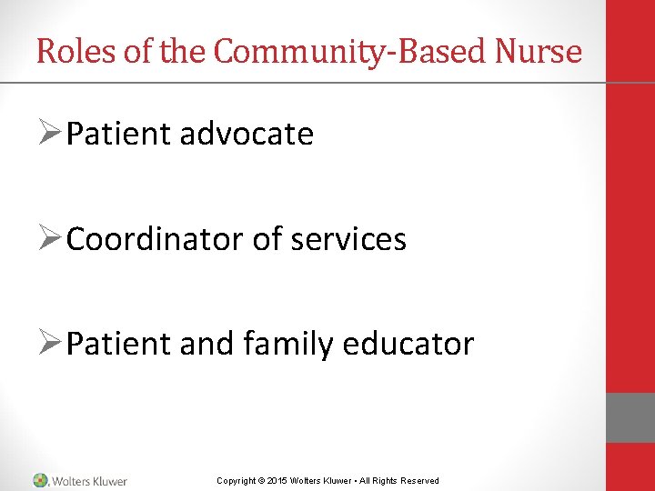 Roles of the Community-Based Nurse ØPatient advocate ØCoordinator of services ØPatient and family educator Roles of the Community-Based Nurse ØPatient advocate ØCoordinator of services ØPatient and family educator