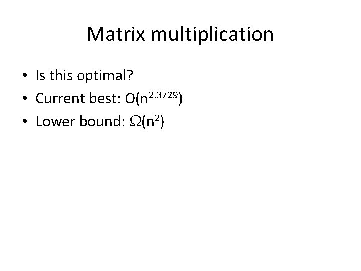 Matrix multiplication • Is this optimal? • Current best: O(n 2. 3729) • Lower