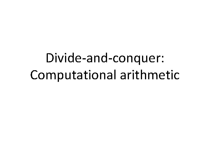 Divide-and-conquer: Computational arithmetic 