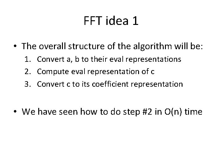 FFT idea 1 • The overall structure of the algorithm will be: 1. Convert