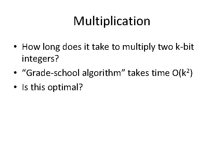 Multiplication • How long does it take to multiply two k-bit integers? • “Grade-school