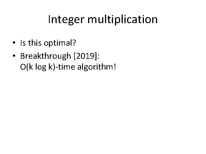 Integer multiplication • Is this optimal? • Breakthrough [2019]: O(k log k)-time algorithm! 