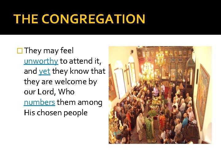 THE CONGREGATION � They may feel unworthy to attend it, and yet they know