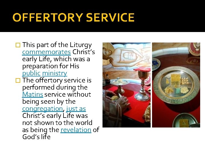 OFFERTORY SERVICE � This part of the Liturgy commemorates Christ’s early Life, which was