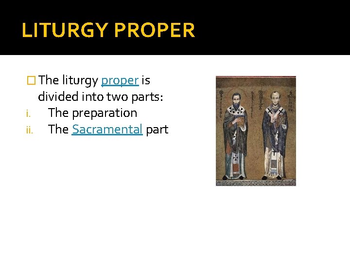 LITURGY PROPER � The liturgy proper is divided into two parts: i. The preparation