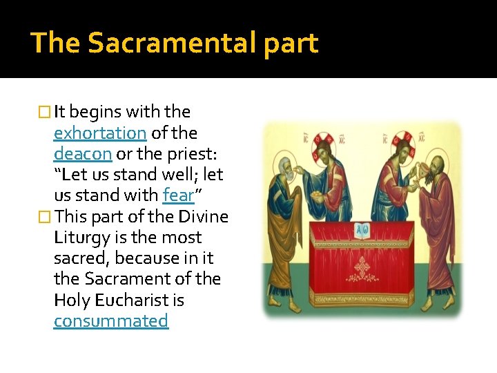 The Sacramental part � It begins with the exhortation of the deacon or the