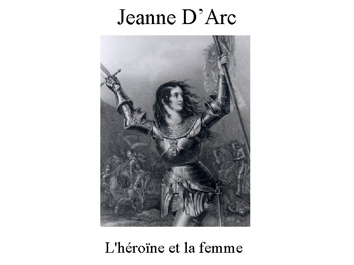 Jeanne D’Arc L'héroïne et la femme 