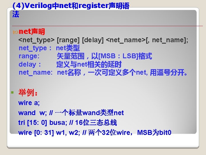 (4)Verilog中net和register声明语 法 net声明 <net_type> [range] [delay] <net_name>[, net_name]; net_type： net类型 range: 矢量范围，以[MSB：LSB]格式 delay： 定义与net相关的延时