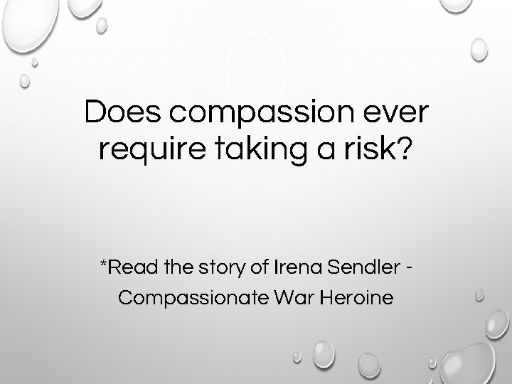 Does compassion ever require taking a risk? *Read the story of Irena Sendler Compassionate