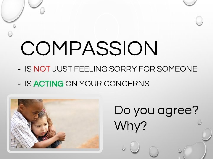 COMPASSION - IS NOT JUST FEELING SORRY FOR SOMEONE - IS ACTING ON YOUR