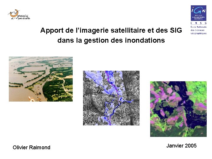 Apport de l’imagerie satellitaire et des SIG dans la gestion des inondations Olivier Raimond