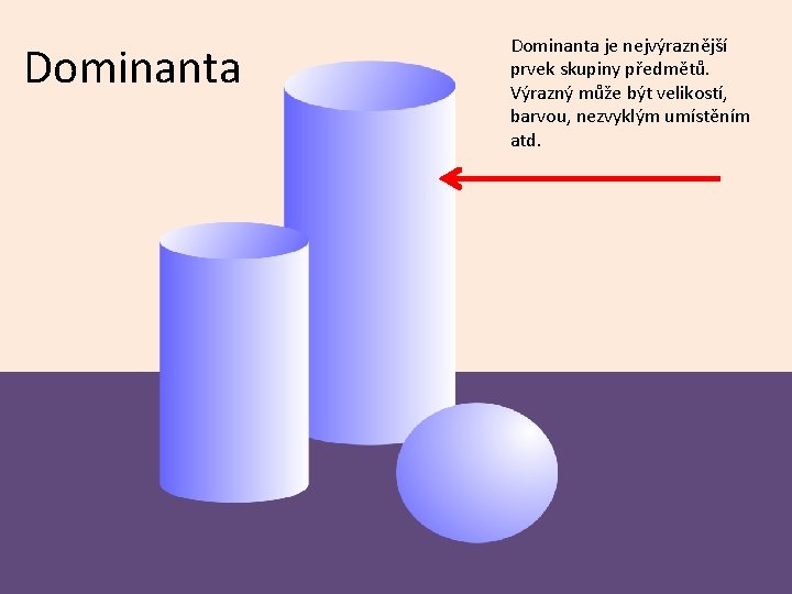 Dominanta je nejvýraznější prvek skupiny předmětů. Výrazný může být velikostí, barvou, nezvyklým umístěním atd.