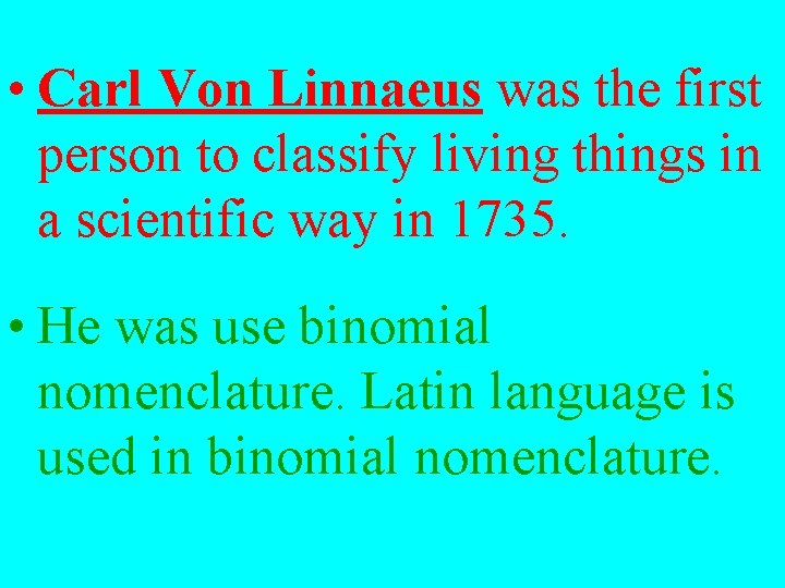  • Carl Von Linnaeus was the first person to classify living things in