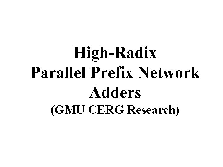 High-Radix Parallel Prefix Network Adders (GMU CERG Research) 