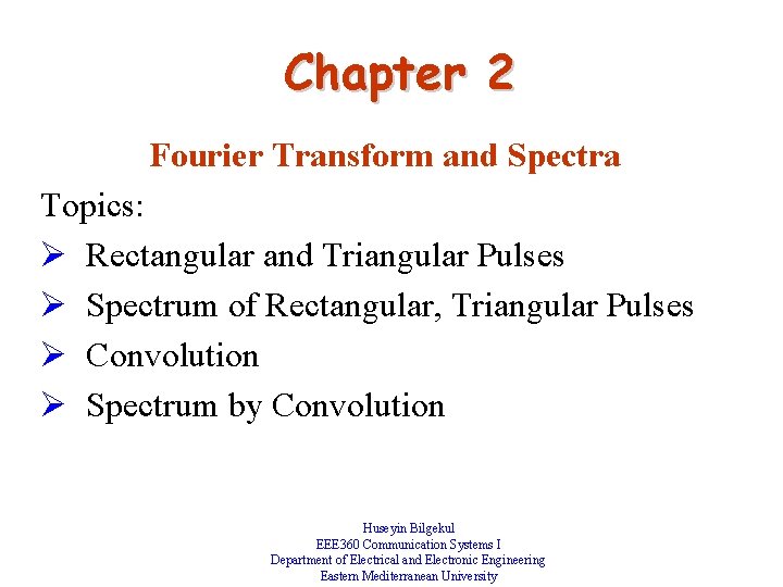 Chapter 2 Fourier Transform and Spectra Topics: Ø Rectangular and Triangular Pulses Ø Spectrum