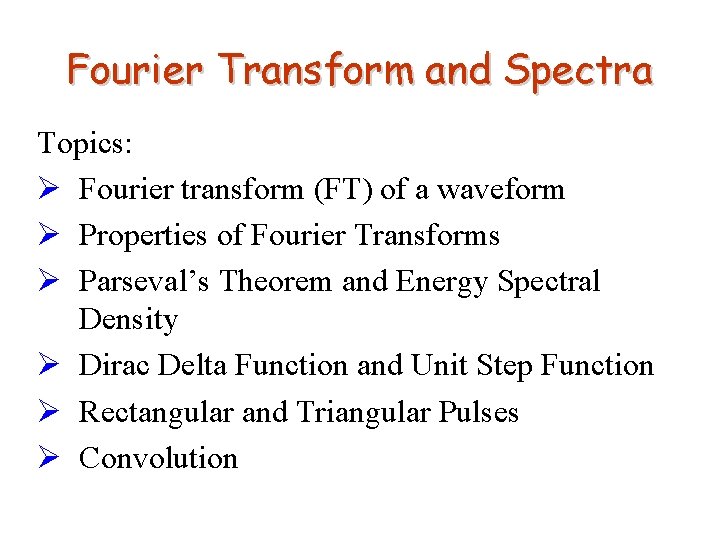 Fourier Transform and Spectra Topics: Ø Fourier transform (FT) of a waveform Ø Properties