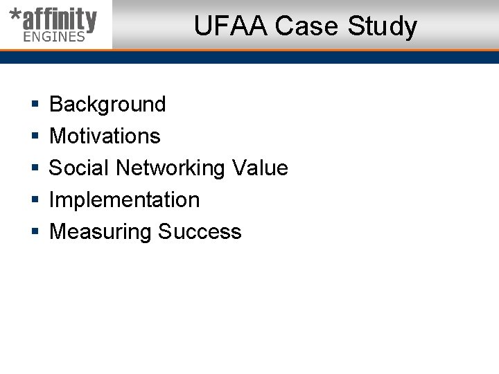 UFAA Case Study § § § Background Motivations Social Networking Value Implementation Measuring Success