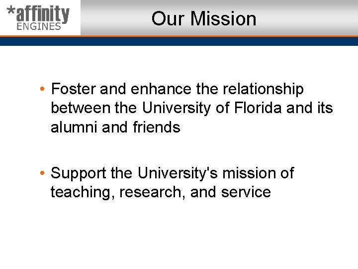 Our Mission • Foster and enhance the relationship between the University of Florida and