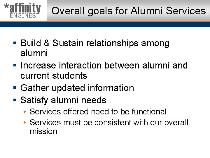 Overall goals for Alumni Services § Build & Sustain relationships among alumni § Increase