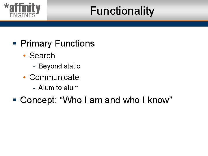 Functionality § Primary Functions • Search - Beyond static • Communicate - Alum to