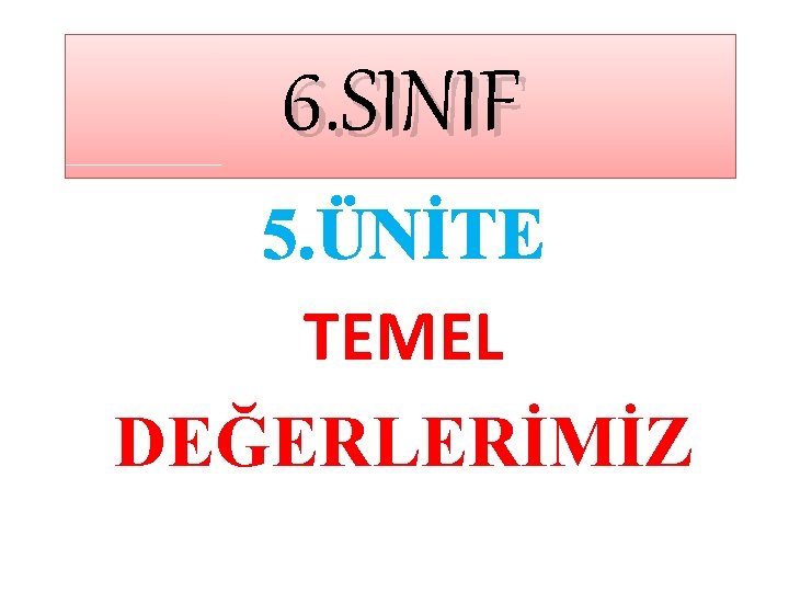 6. SINIF 5. ÜNİTE TEMEL DEĞERLERİMİZ 