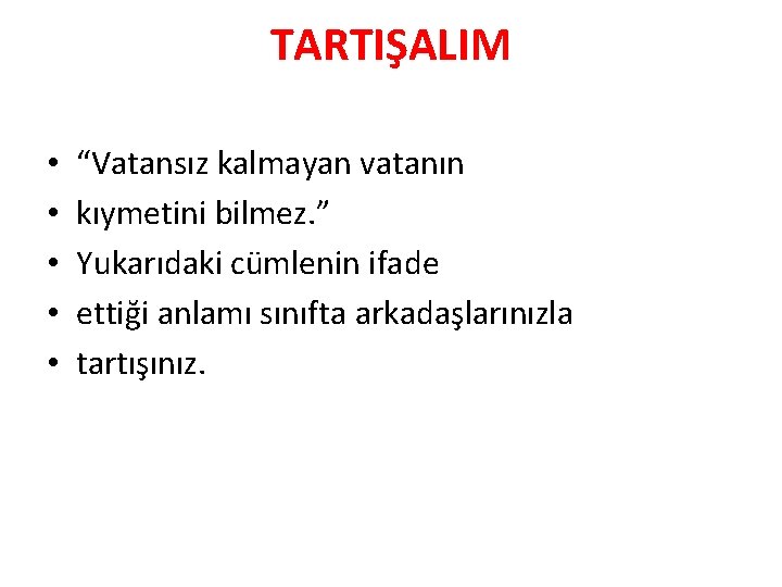 TARTIŞALIM • • • “Vatansız kalmayan vatanın kıymetini bilmez. ” Yukarıdaki cümlenin ifade ettiği TARTIŞALIM • • • “Vatansız kalmayan vatanın kıymetini bilmez. ” Yukarıdaki cümlenin ifade ettiği