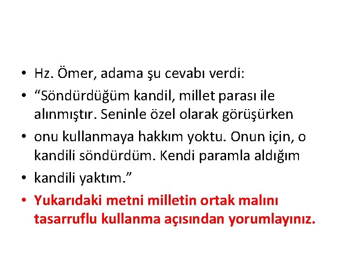  • Hz. Ömer, adama şu cevabı verdi: • “Söndürdüğüm kandil, millet parası ile