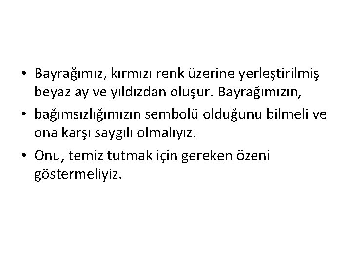  • Bayrağımız, kırmızı renk üzerine yerleştirilmiş beyaz ay ve yıldızdan oluşur. Bayrağımızın, •