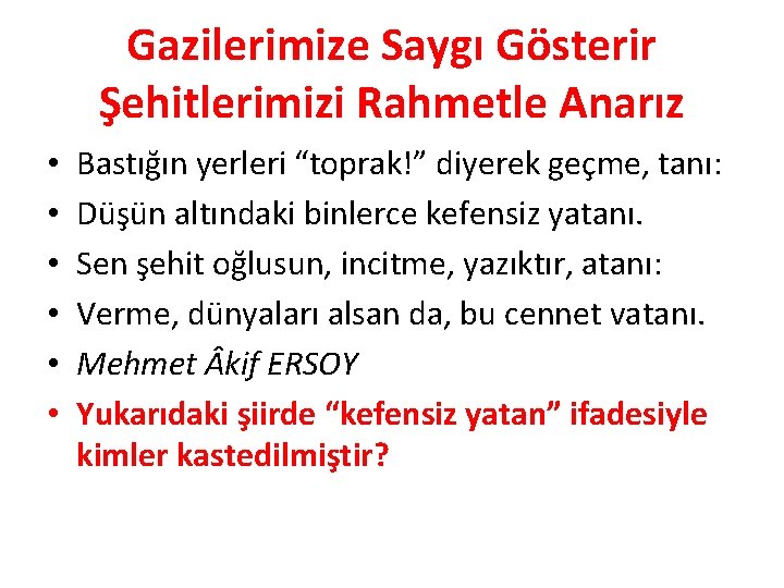 Gazilerimize Saygı Gösterir Şehitlerimizi Rahmetle Anarız • • • Bastığın yerleri “toprak!” diyerek geçme, Gazilerimize Saygı Gösterir Şehitlerimizi Rahmetle Anarız • • • Bastığın yerleri “toprak!” diyerek geçme,