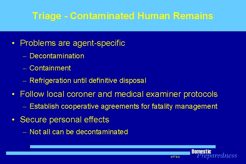 Triage - Contaminated Human Remains • Problems are agent-specific – Decontamination – Containment –