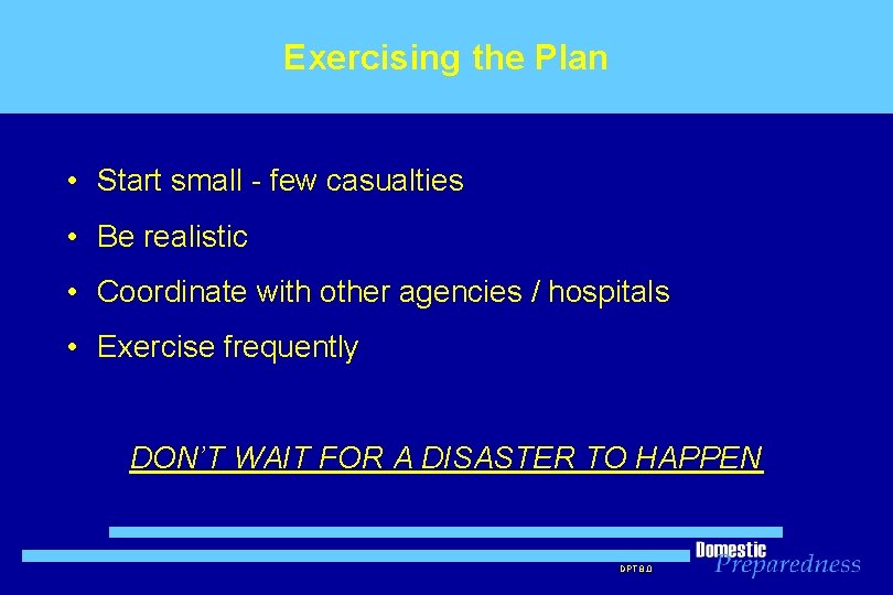 Exercising the Plan • Start small - few casualties • Be realistic • Coordinate