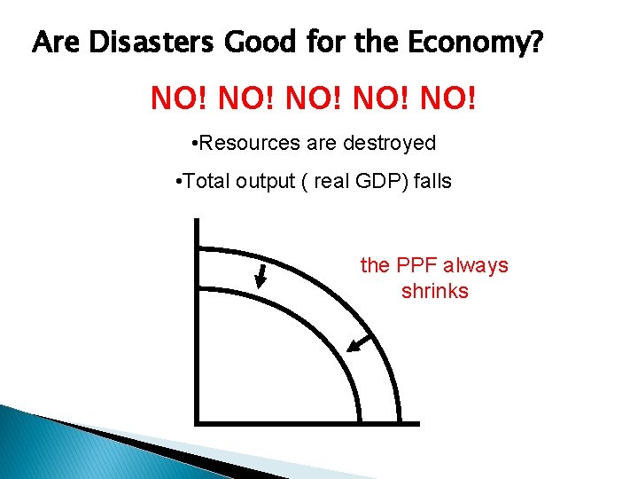 Are Disasters Good for the Economy? NO! NO! NO! • Resources are destroyed •