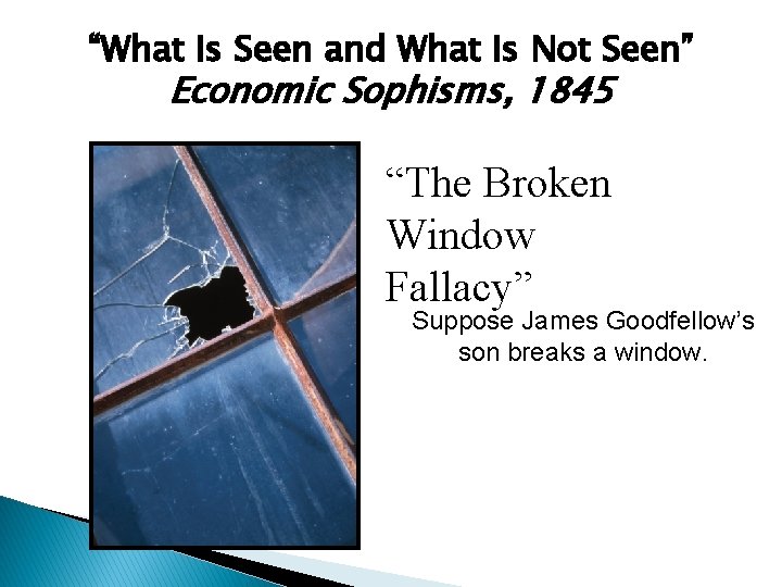 “What Is Seen and What Is Not Seen” Economic Sophisms, 1845 “The Broken Window