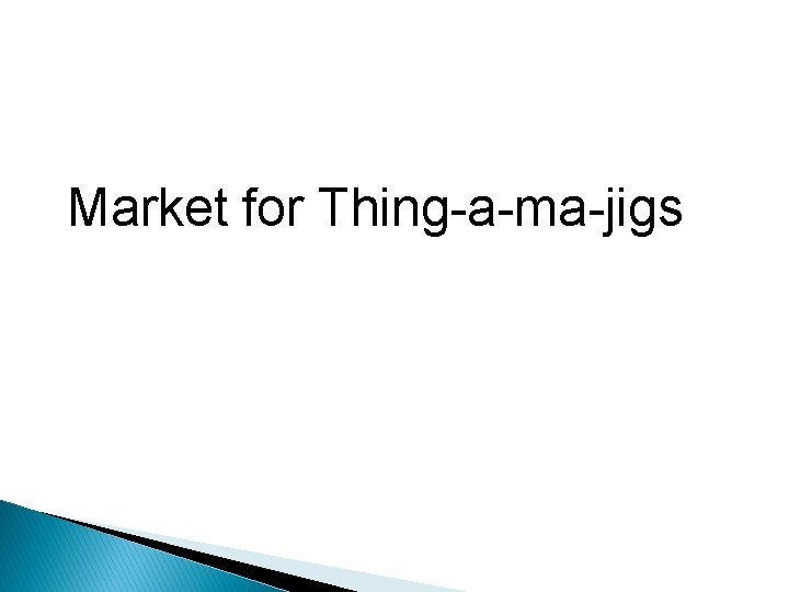 Market for Thing-a-ma-jigs 