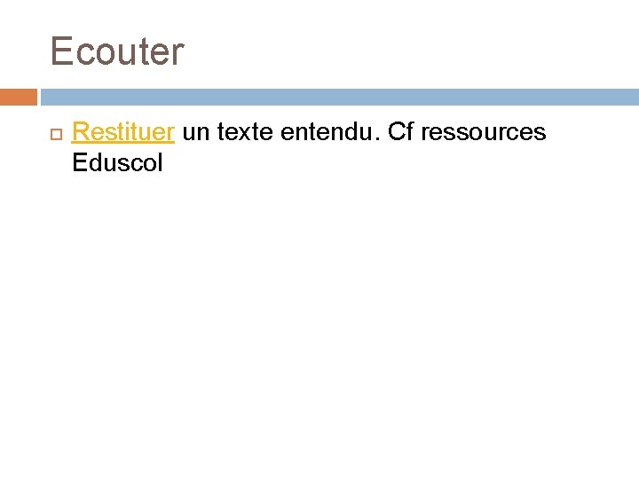 Ecouter Restituer un texte entendu. Cf ressources Eduscol 