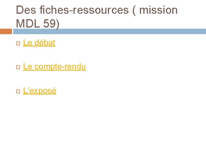 Des fiches-ressources ( mission MDL 59) Le débat Le compte-rendu L’exposé 