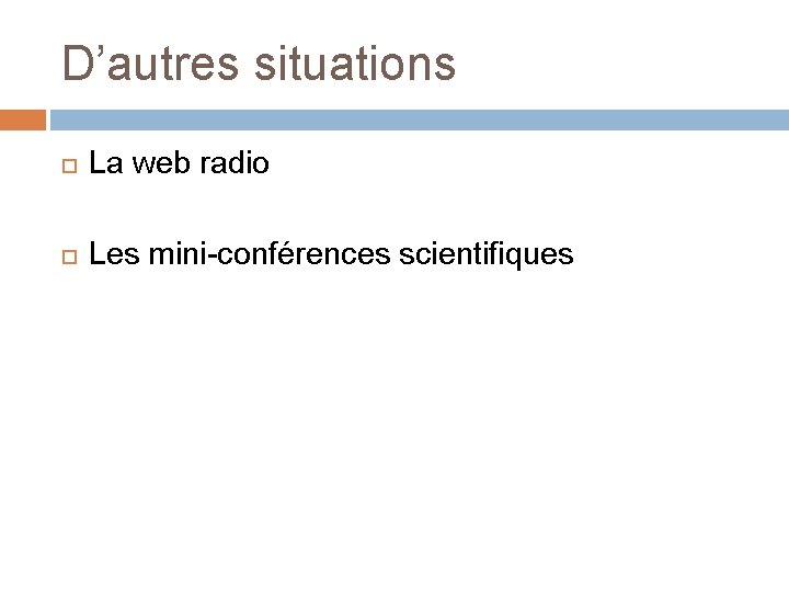 D’autres situations La web radio Les mini-conférences scientifiques 