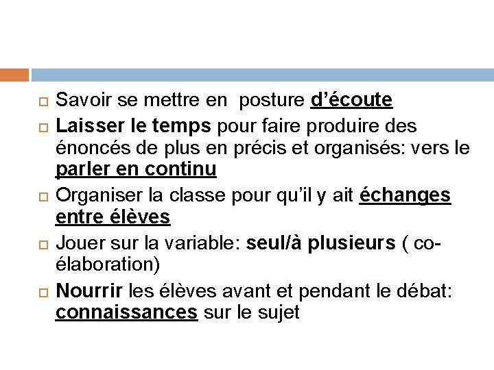  Savoir se mettre en posture d’écoute Laisser le temps pour faire produire des