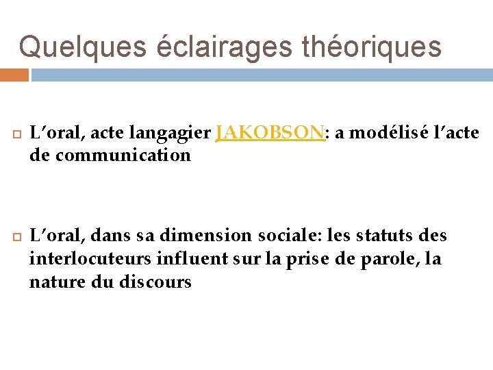 Quelques éclairages théoriques L’oral, acte langagier JAKOBSON: a modélisé l’acte de communication L’oral, dans