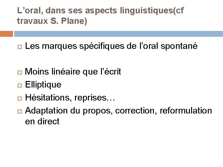 L’oral, dans ses aspects linguistiques(cf travaux S. Plane) Les marques spécifiques de l’oral spontané