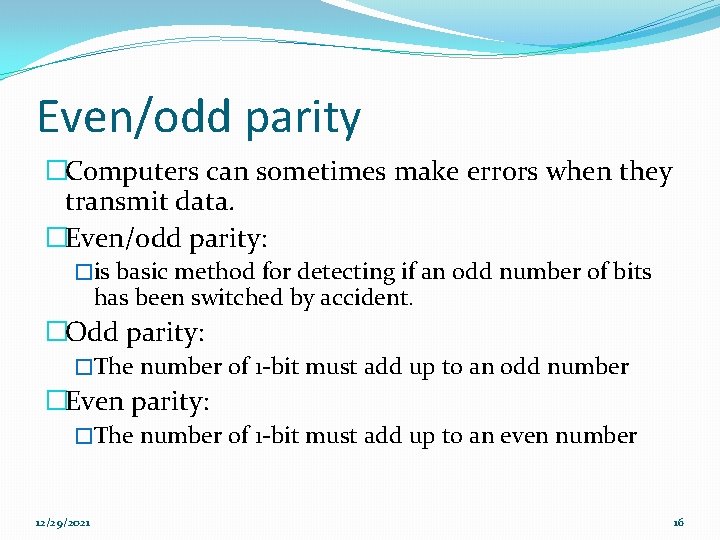 Even/odd parity �Computers can sometimes make errors when they transmit data. �Even/odd parity: �is