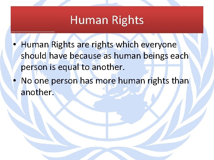 Human Rights • Human Rights are rights which everyone should have because as human