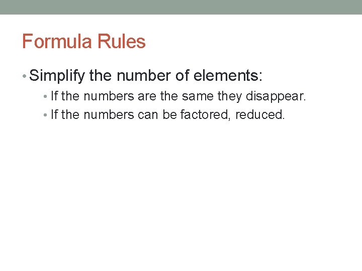 Formula Rules • Simplify the number of elements: • If the numbers are the