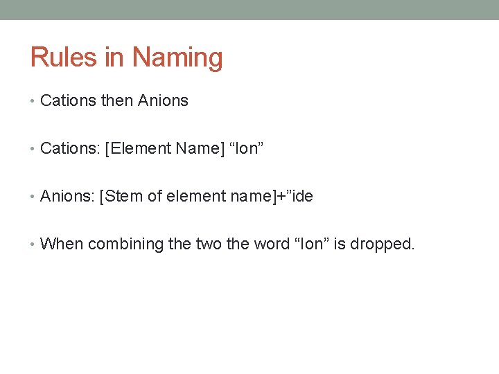 Rules in Naming • Cations then Anions • Cations: [Element Name] “Ion” • Anions: