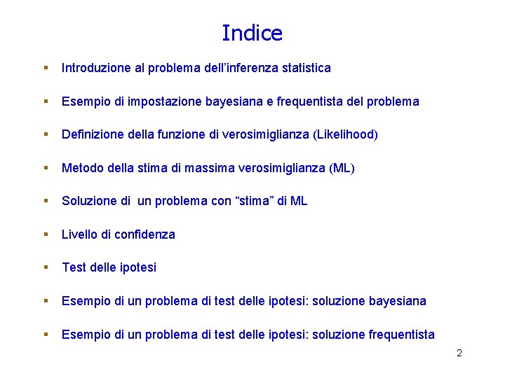 Indice § Introduzione al problema dell’inferenza statistica § Esempio di impostazione bayesiana e frequentista Indice § Introduzione al problema dell’inferenza statistica § Esempio di impostazione bayesiana e frequentista