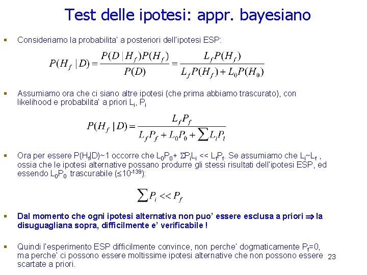 Test delle ipotesi: appr. bayesiano § Consideriamo la probabilita’ a posteriori dell’ipotesi ESP: § Test delle ipotesi: appr. bayesiano § Consideriamo la probabilita’ a posteriori dell’ipotesi ESP: §
